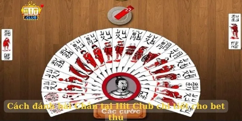 Cách đánh bài Chắn tại Hit Club chi tiết cho bet thủ