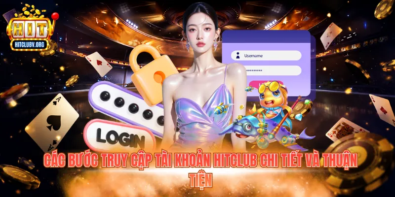 Đăng Nhập Hitclub – Hướng Dẫn Truy Cập Nhanh Và Chuẩn Các bước truy cập tài khoản Hitclub chi tiết và thuận tiện