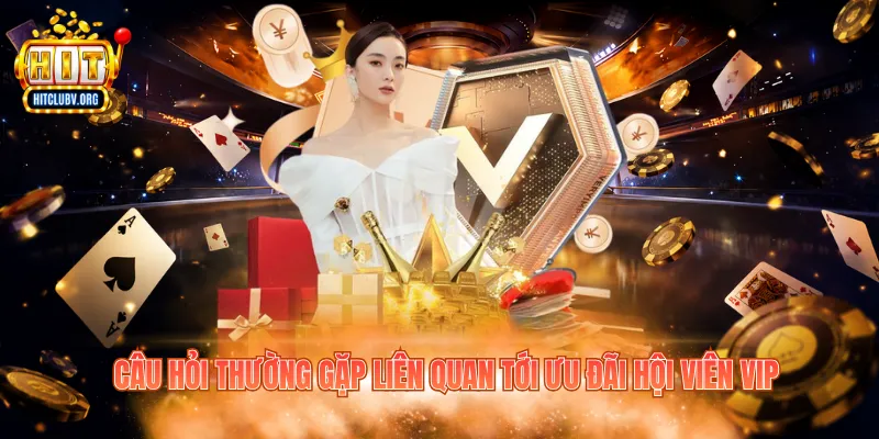 Khuyến Mãi Hội Viên VIP: Đặc Quyền Nổi Bật Tại Hitclub Câu hỏi thường gặp liên quan tới ưu đãi hội viên VIP