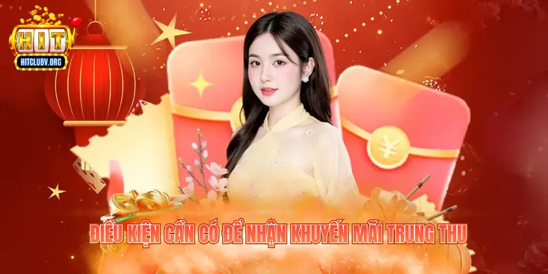 Khuyến Mãi Trung Thu - 5 Ưu Đãi Hấp Dẫn Tại Hitclub Điều kiện cần có để nhận khuyến mãi Trung Thu