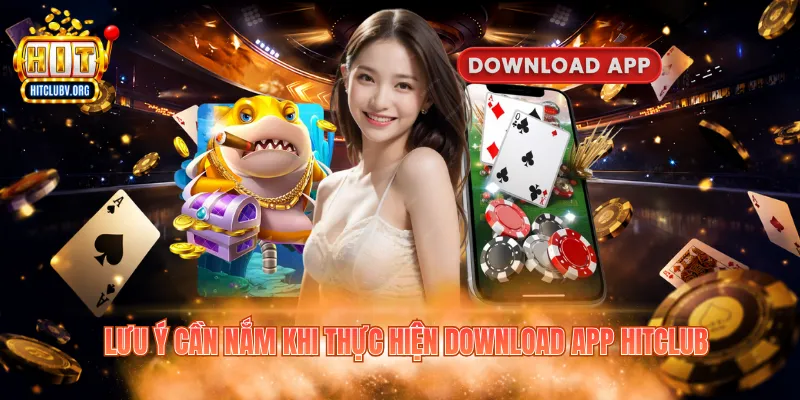 Tải App Hitclub Nhanh Chóng, Giải Trí Mượt Mà 2026 Lưu ý cần nắm khi thực hiện download app Hitclub
