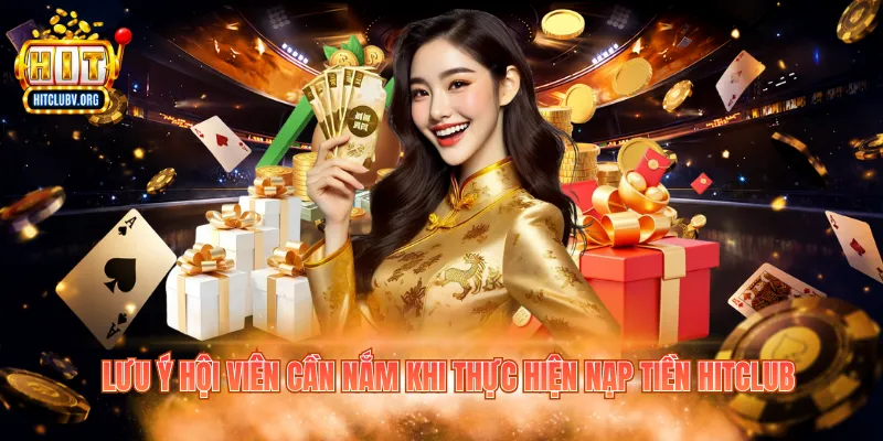Nạp Tiền Hitclub - Cách Vào Vốn Nhanh Chóng Và An Toàn Lưu ý hội viên cần nắm khi thực hiện nạp tiền Hitclub
