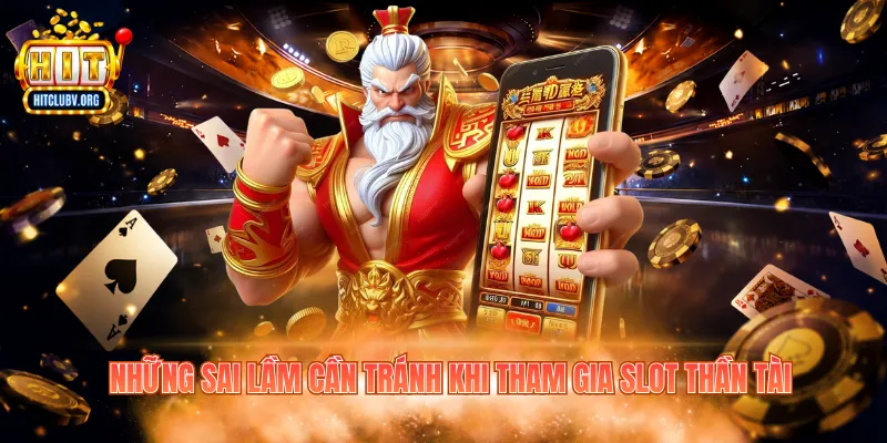 Nổ Hũ Thần Tài - Game Slot Đổi Thưởng Hitclub Hấp Dẫn Những sai lầm cần tránh khi tham gia slot Thần Tài