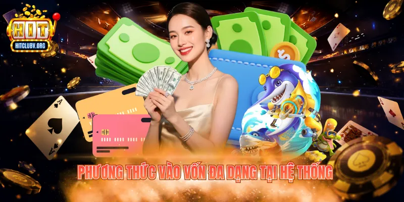 Nạp Tiền Hitclub - Cách Vào Vốn Nhanh Chóng Và An Toàn Phương thức vào vốn đa dạng tại hệ thống