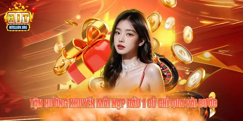 Khuyến Mãi Nạp Đầu 1 Củ - Nhận Ưu Đãi Hitclub Hấp Dẫn Tận hưởng khuyến mãi nạp đầu 1 củ chỉ qua vài bước