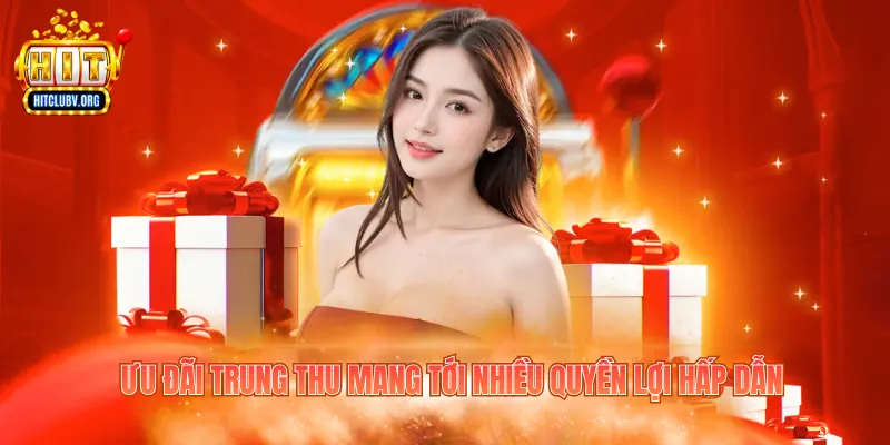 Khuyến Mãi Trung Thu - 5 Ưu Đãi Hấp Dẫn Tại Hitclub Ưu đãi Trung Thu mang tới nhiều quyền lợi hấp dẫn